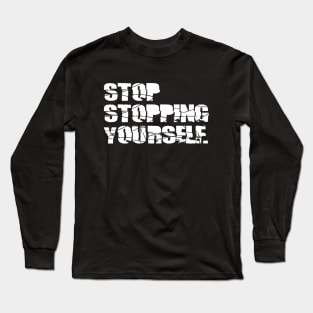 STOP STOPPING YOURSELF Long Sleeve T-Shirt